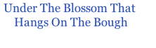  Under The Blossom That
     Hangs On The Bough