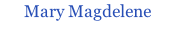 Mary Magdelene