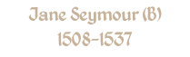 Jane Seymour (B) 1508-1537