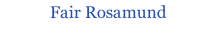 Fair Rosamund
